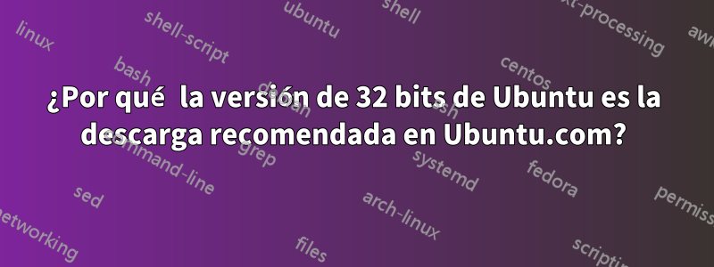 ¿Por qué la versión de 32 bits de Ubuntu es la descarga recomendada en Ubuntu.com?
