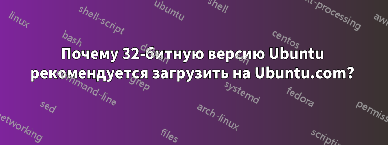 Почему 32-битную версию Ubuntu рекомендуется загрузить на Ubuntu.com?