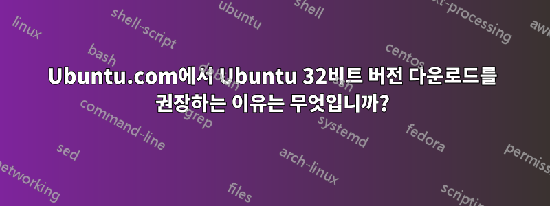 Ubuntu.com에서 Ubuntu 32비트 버전 다운로드를 권장하는 이유는 무엇입니까?