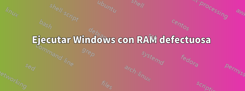Ejecutar Windows con RAM defectuosa