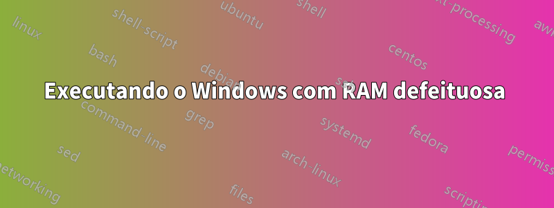 Executando o Windows com RAM defeituosa