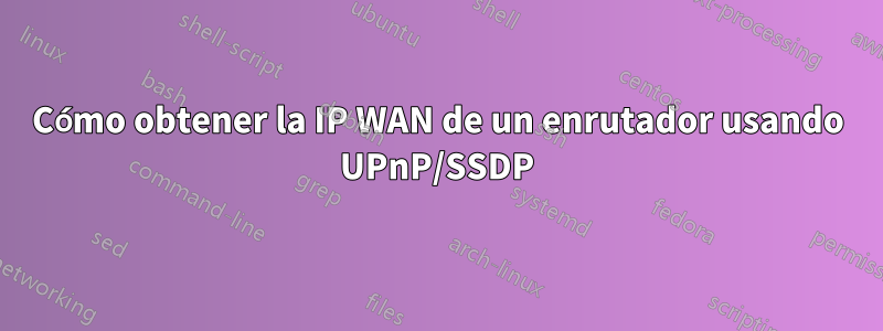 Cómo obtener la IP WAN de un enrutador usando UPnP/SSDP