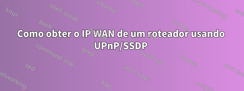 Como obter o IP WAN de um roteador usando UPnP/SSDP