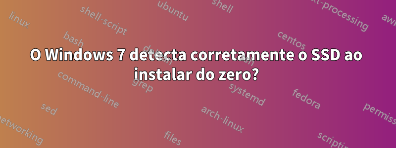 O Windows 7 detecta corretamente o SSD ao instalar do zero?