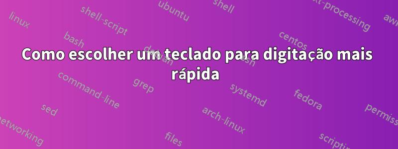 Como escolher um teclado para digitação mais rápida 