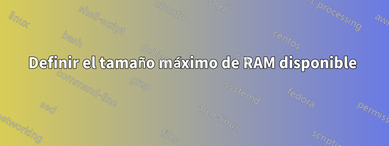 Definir el tamaño máximo de RAM disponible