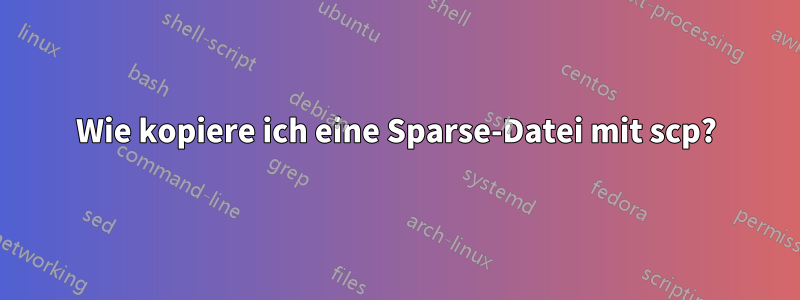 Wie kopiere ich eine Sparse-Datei mit scp?