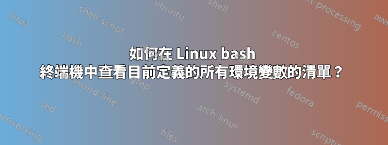 如何在 Linux bash 終端機中查看目前定義的所有環境變數的清單？