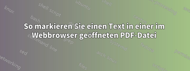 So markieren Sie einen Text in einer im Webbrowser geöffneten PDF-Datei
