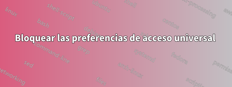 Bloquear las preferencias de acceso universal