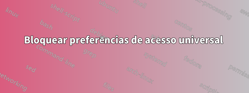 Bloquear preferências de acesso universal