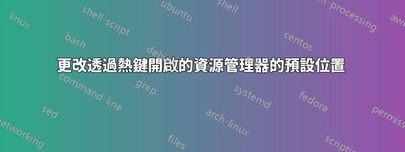 更改透過熱鍵開啟的資源管理器的預設位置