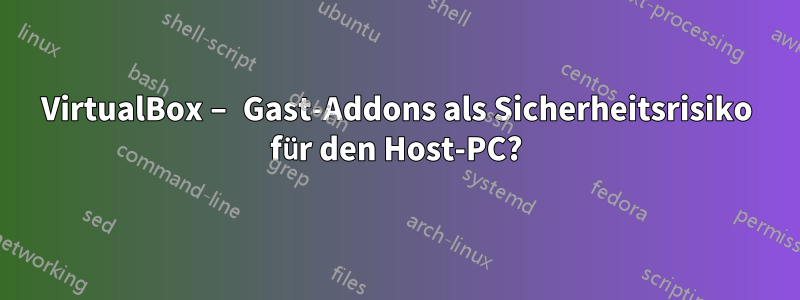VirtualBox – Gast-Addons als Sicherheitsrisiko für den Host-PC?