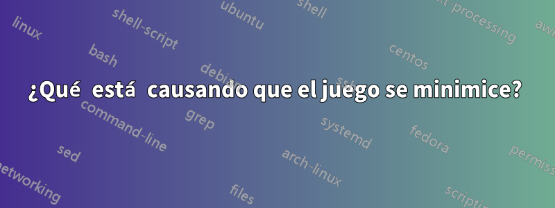 ¿Qué está causando que el juego se minimice?