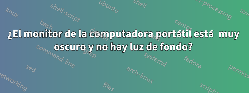 ¿El monitor de la computadora portátil está muy oscuro y no hay luz de fondo?