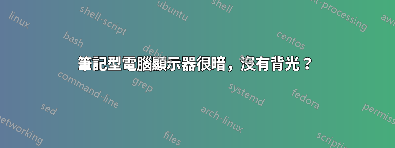 筆記型電腦顯示器很暗，沒有背光？