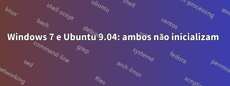 Windows 7 e Ubuntu 9.04: ambos não inicializam 