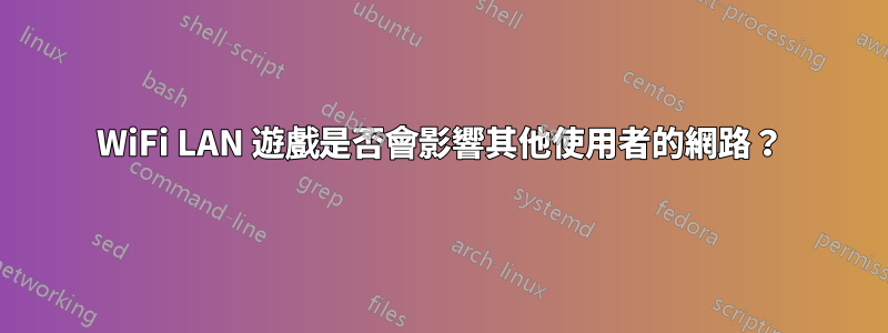 WiFi LAN 遊戲是否會影響其他使用者的網路？