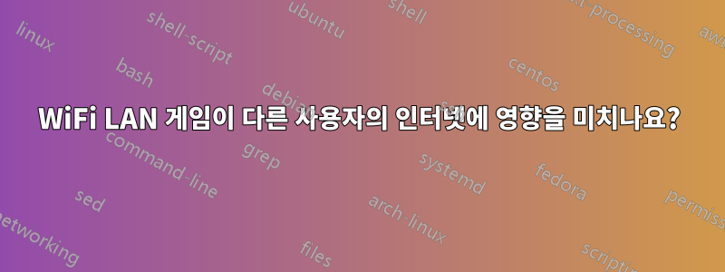 WiFi LAN 게임이 다른 사용자의 인터넷에 영향을 미치나요?