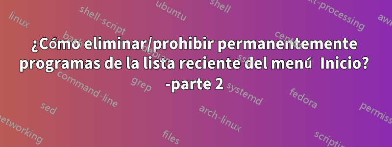 ¿Cómo eliminar/prohibir permanentemente programas de la lista reciente del menú Inicio? -parte 2
