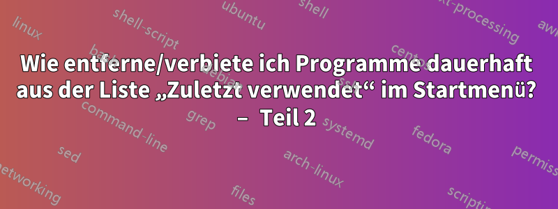 Wie entferne/verbiete ich Programme dauerhaft aus der Liste „Zuletzt verwendet“ im Startmenü? – Teil 2