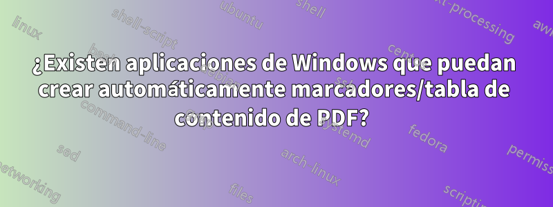 ¿Existen aplicaciones de Windows que puedan crear automáticamente marcadores/tabla de contenido de PDF? 
