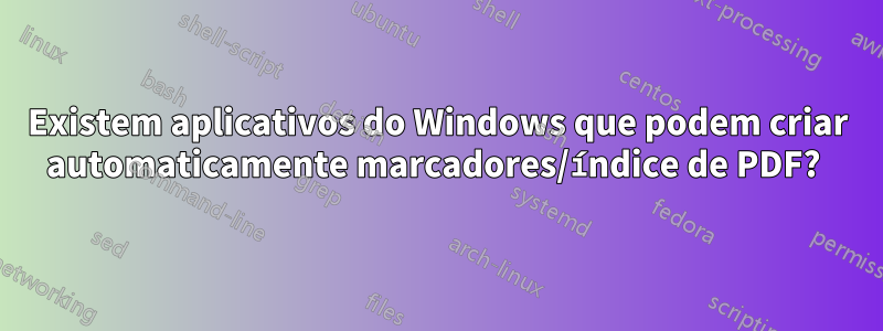Existem aplicativos do Windows que podem criar automaticamente marcadores/índice de PDF? 
