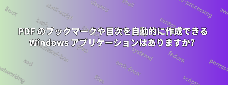 PDF のブックマークや目次を自動的に作成できる Windows アプリケーションはありますか? 