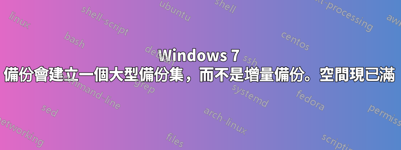 Windows 7 備份會建立一個大型備份集，而不是增量備份。空間現已滿