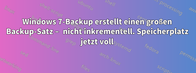 Windows 7-Backup erstellt einen großen Backup-Satz – nicht inkrementell. Speicherplatz jetzt voll