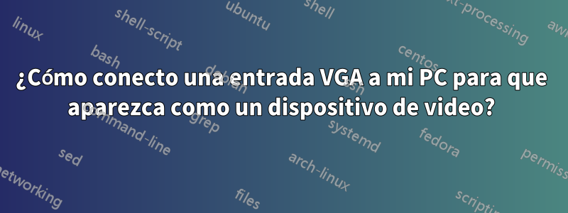 ¿Cómo conecto una entrada VGA a mi PC para que aparezca como un dispositivo de video?