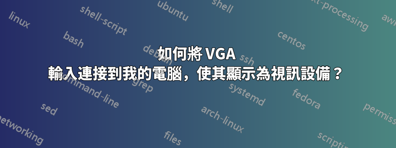 如何將 VGA 輸入連接到我的電腦，使其顯示為視訊設備？