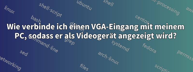 Wie verbinde ich einen VGA-Eingang mit meinem PC, sodass er als Videogerät angezeigt wird?
