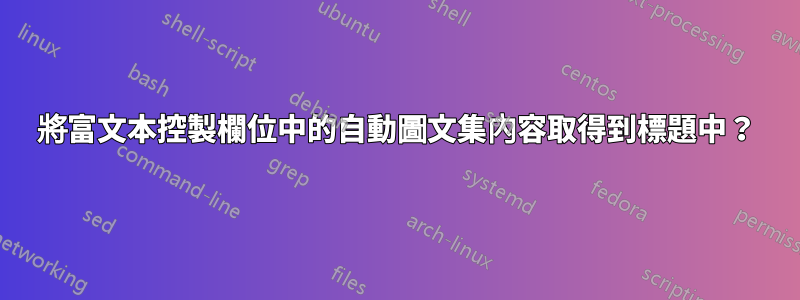 將富文本控製欄位中的自動圖文集內容取得到標題中？