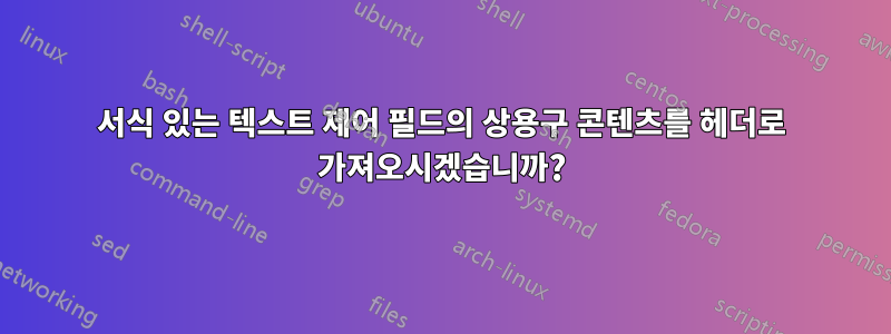 서식 있는 텍스트 제어 필드의 상용구 콘텐츠를 헤더로 가져오시겠습니까?