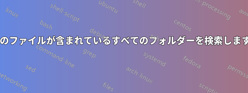 特定のファイルが含まれているすべてのフォルダーを検索しますか?