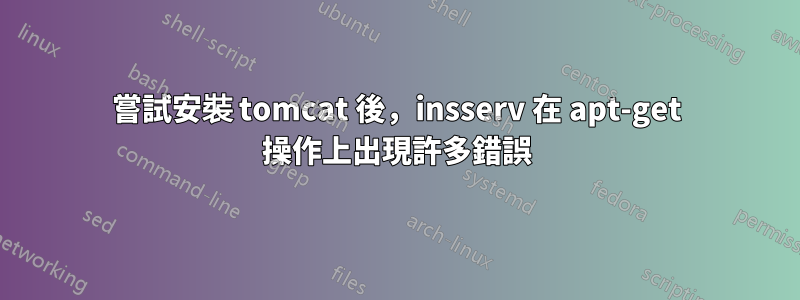 嘗試安裝 tomcat 後，insserv 在 apt-get 操作上出現許多錯誤