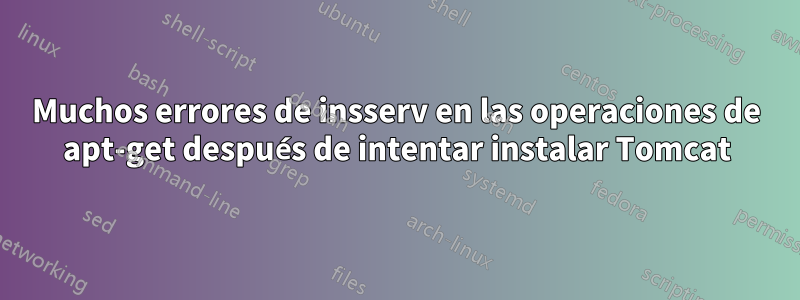 Muchos errores de insserv en las operaciones de apt-get después de intentar instalar Tomcat
