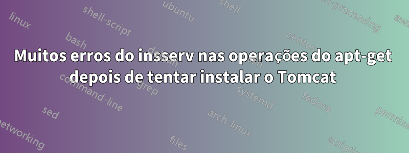 Muitos erros do insserv nas operações do apt-get depois de tentar instalar o Tomcat