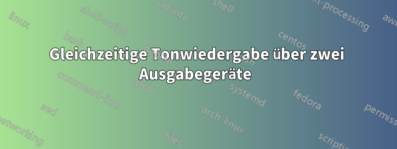 Gleichzeitige Tonwiedergabe über zwei Ausgabegeräte 