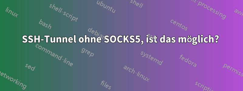 SSH-Tunnel ohne SOCKS5, ist das möglich?