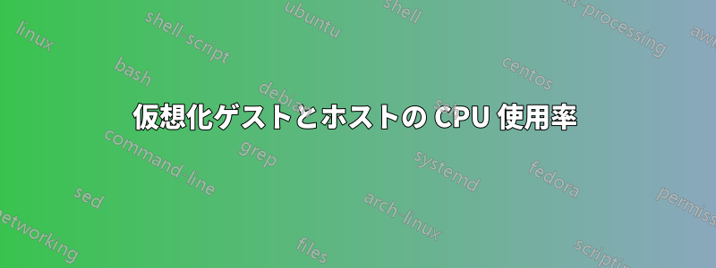 仮想化ゲストとホストの CPU 使用率