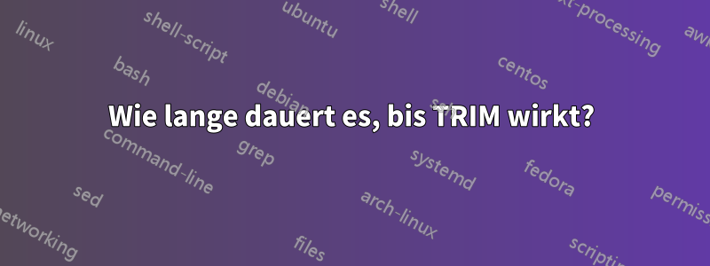 Wie lange dauert es, bis TRIM wirkt?