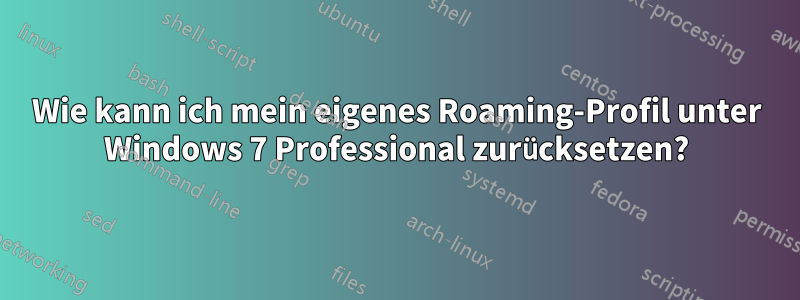 Wie kann ich mein eigenes Roaming-Profil unter Windows 7 Professional zurücksetzen?
