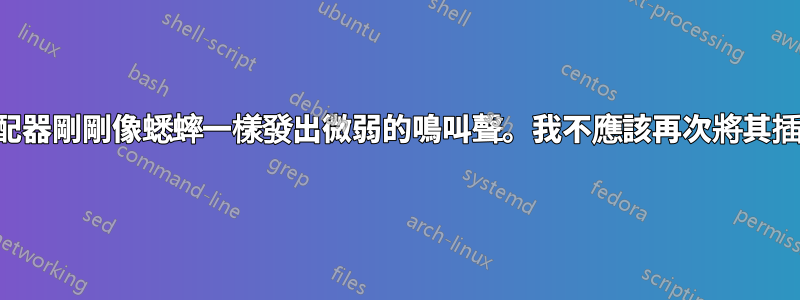 我的筆記型電腦適配器剛剛像蟋蟀一樣發出微弱的鳴叫聲。我不應該再次將其插入筆記型電腦嗎？