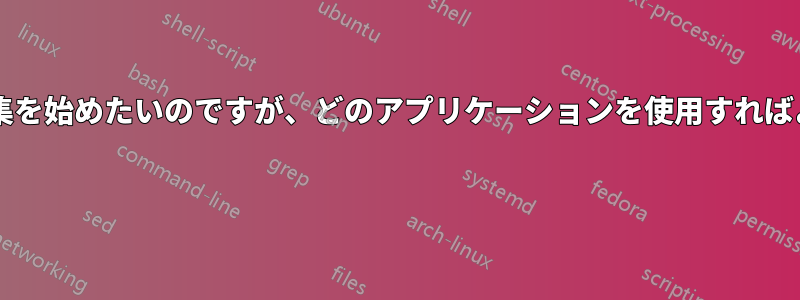 サウンド編集を始めたいのですが、どのアプリケーションを使用すればよいですか? 