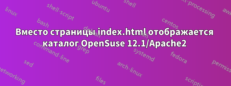 Вместо страницы index.html отображается каталог OpenSuse 12.1/Apache2