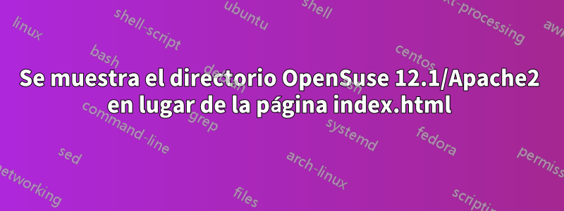 Se muestra el directorio OpenSuse 12.1/Apache2 en lugar de la página index.html