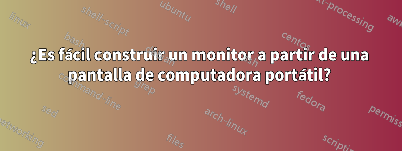 ¿Es fácil construir un monitor a partir de una pantalla de computadora portátil?
