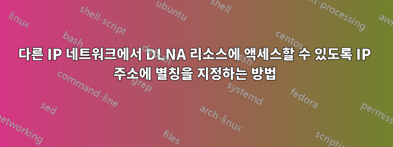 다른 IP 네트워크에서 DLNA 리소스에 액세스할 수 있도록 IP 주소에 별칭을 지정하는 방법